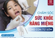 CHĂM SÓC RĂNG MIỆNG BÉ TỪ SỚM - MÓN QUÀ ĐẦU TƯ CHO SỨC KHỎE NỤ CƯỜI
